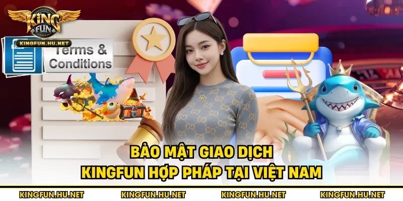Bảo mật giao dịch Kingfun hợp pháp tại Việt Nam