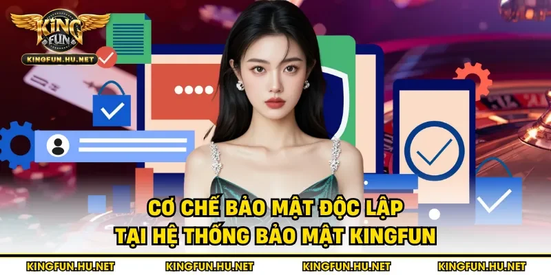 Cơ chế bảo mật độc lập tại hệ thống bảo mật Kingfun