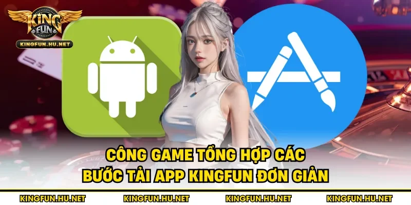 Công game tổng hợp các bước tải app Kingfun đơn giản