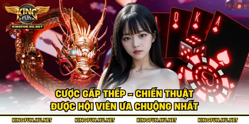 Cược gấp thếp - Chiến thuật được hội viên ưa chuộng nhất
