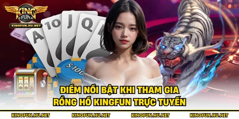 Điểm nổi bật khi tham gia rồng hổ Kingfun trực tuyến
