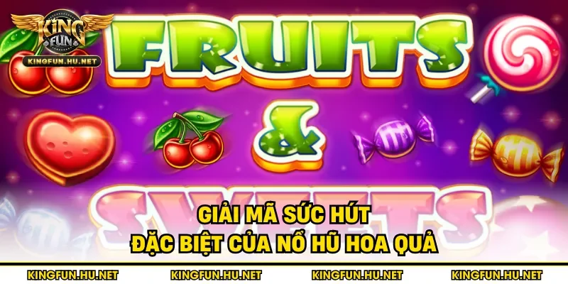 Giải mã sức hút đặc biệt của nổ hũ hoa quả