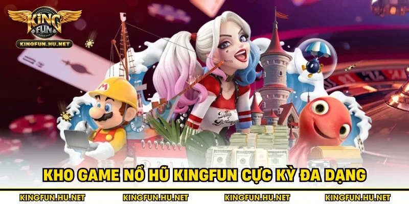 Kho game nổ hũ Kingfun cực kỳ đa dạng