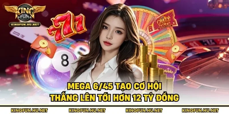Mega 6/45 tạo cơ hội thắng lên tới hơn 12 tỷ đồng