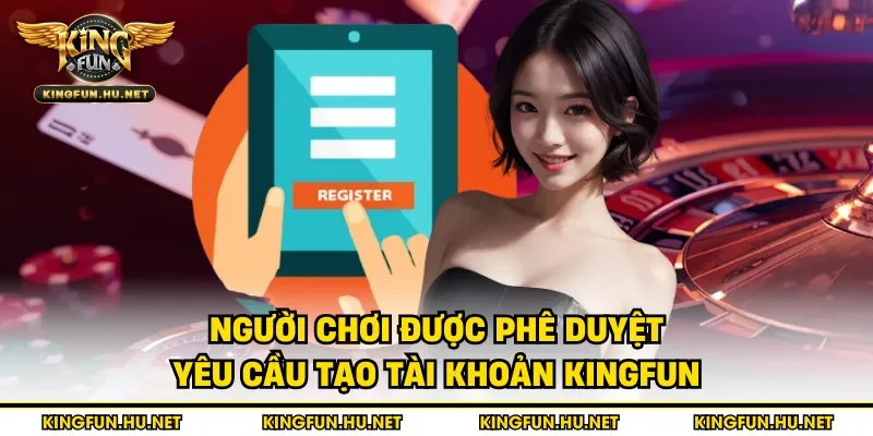 Người chơi được phê duyệt yêu cầu tạo tài khoản Kingfun