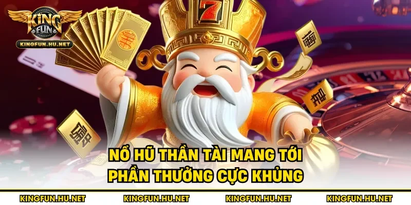 Nổ hũ Thần Tài mang tới phần thưởng cực khủng