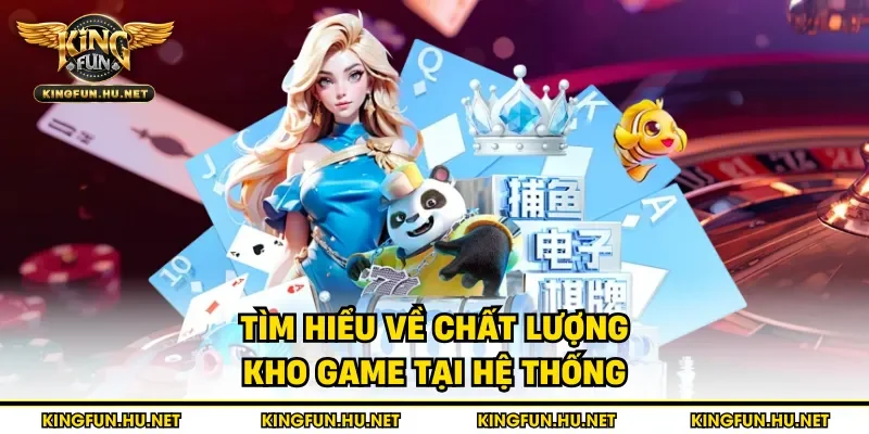Tìm hiểu về chất lượng kho game tại hệ thống