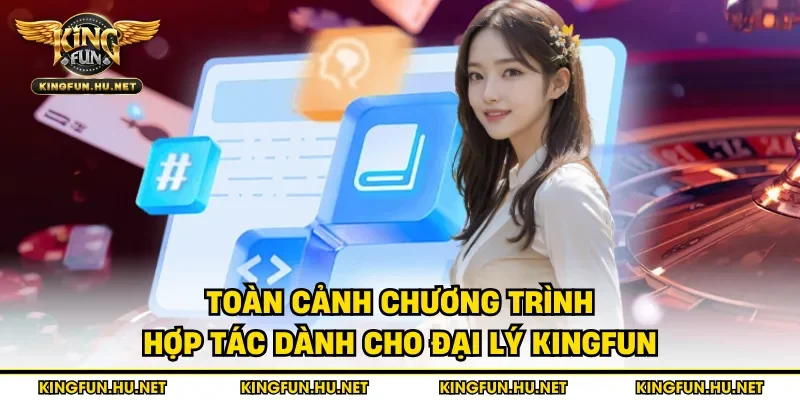 Toàn cảnh chương trình hợp tác dành cho đại lý Kingfun