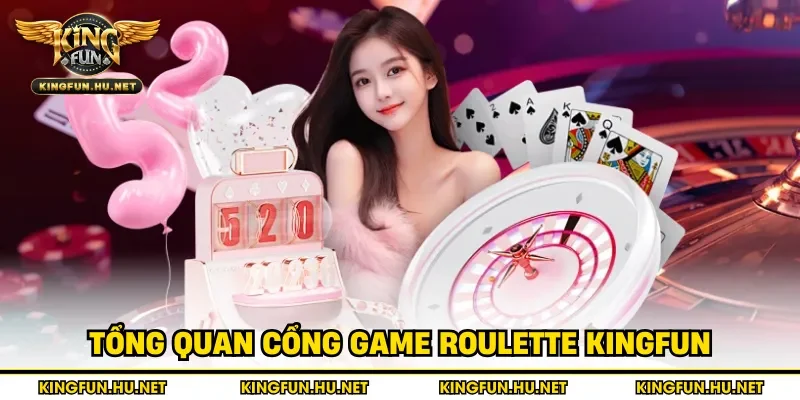 Tổng quan cổng game Roulette Kingfun