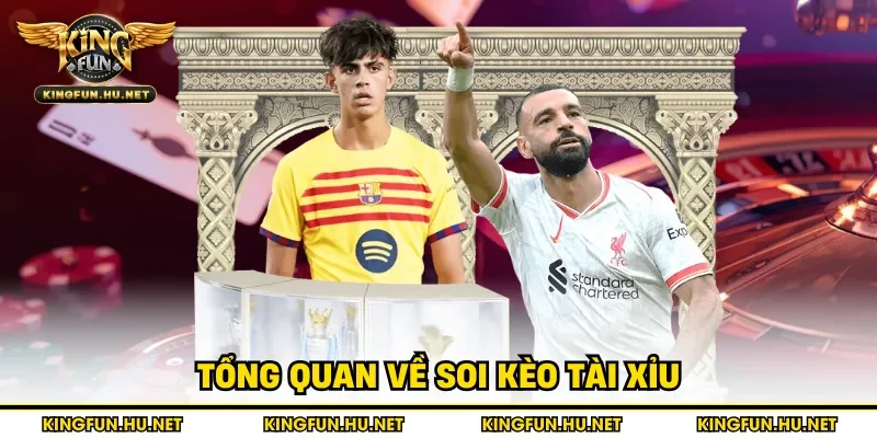 Tổng quan về soi kèo tài xỉu