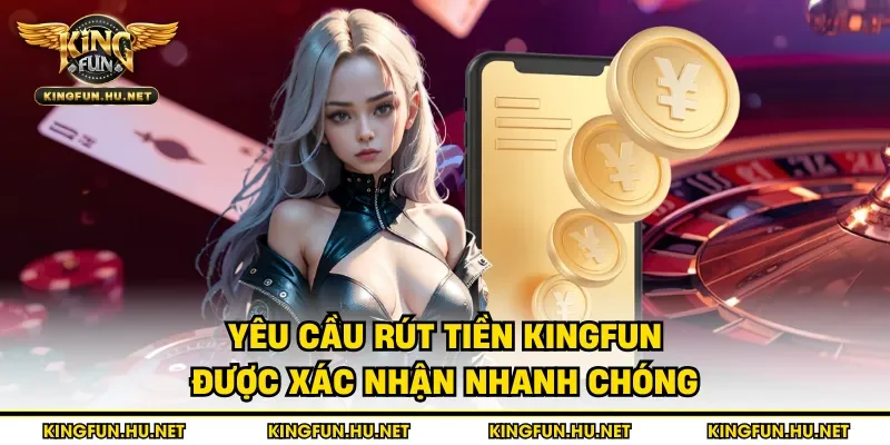Yêu cầu rút tiền Kingfun được xác nhận nhanh chóng